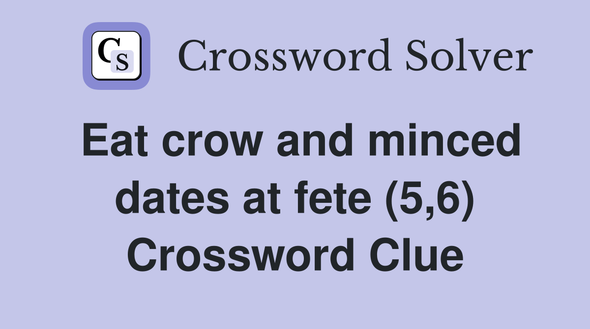 Eat crow and minced dates at fete (5,6) Crossword Clue Answers Crossword Solver